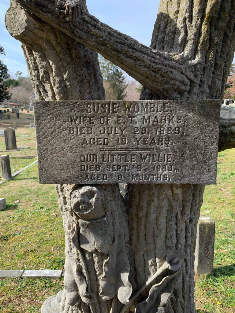 "Susie Womble, wife of E.T. Marks, died July 29, 1889, aged 19 years. - Our little Willie, died Sept, 9, 1889, aged 9 months." Historic Oakwood Cemetery, Raleigh